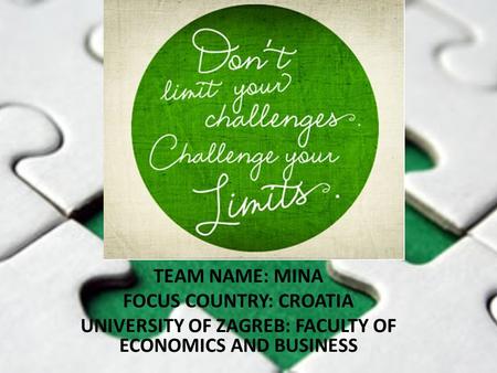 TEAM NAME: MINA FOCUS COUNTRY: CROATIA UNIVERSITY OF ZAGREB: FACULTY OF ECONOMICS AND BUSINESS.