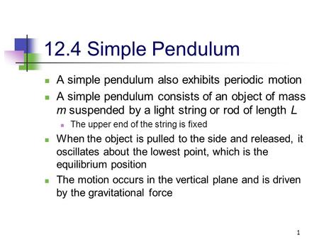 1 12.4 Simple Pendulum A simple pendulum also exhibits periodic motion A simple pendulum consists of an object of mass m suspended by a light string or.
