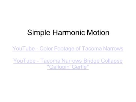 Simple Harmonic Motion YouTube - Color Footage of Tacoma Narrows YouTube - Tacoma Narrows Bridge Collapse Gallopin' Gertie