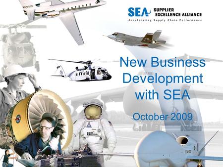 New Business Development with SEA October 2009. Accelerating Supply Chain Performance © SEA 2009 Agenda  Visibility  Supplier registry  Keynotes process.