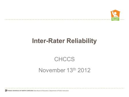 Inter-Rater Reliability CHCCS November 13 th 2012.
