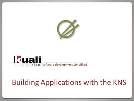 Building Applications with the KNS. The History of the KNS KFS spent a large amount of development time up front, using the best talent from each of the.