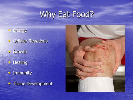 Why Eat Food? Energy Cellular Reactions Growth Healing Immunity Tissue Development.