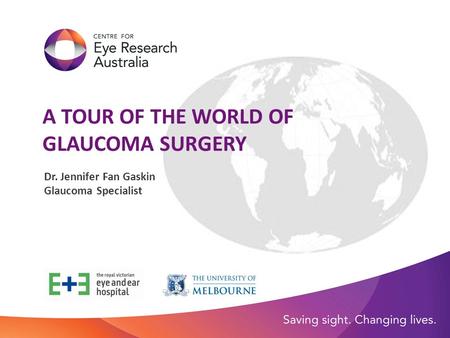 A TOUR OF THE WORLD OF GLAUCOMA SURGERY Dr. Jennifer Fan Gaskin Glaucoma Specialist.