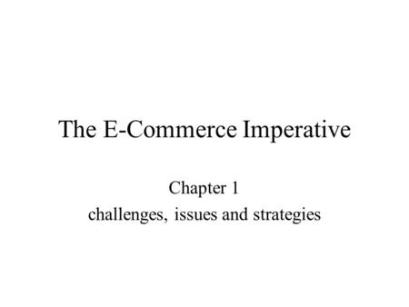 The E-Commerce Imperative Chapter 1 challenges, issues and strategies.