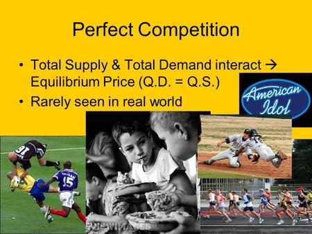 Perfect Competition Total Supply & Total Demand interact  Equilibrium Price (Q.D. = Q.S.) Rarely seen in real world.