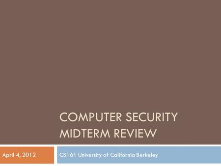 COMPUTER SECURITY MIDTERM REVIEW CS161 University of California BerkeleyApril 4, 2012.