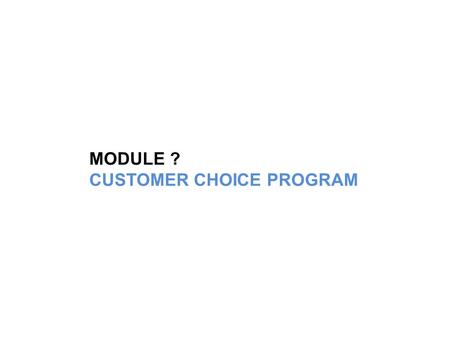MODULE ? CUSTOMER CHOICE PROGRAM. The opportunity for a retail electric or natural gas customer to choose who supplies their electric or natural gas.