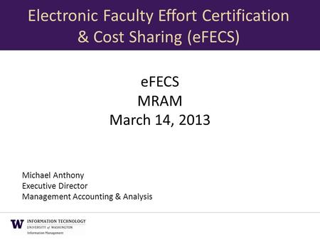 EFECS MRAM March 14, 2013 Michael Anthony Executive Director Management Accounting & Analysis Electronic Faculty Effort Certification & Cost Sharing (eFECS)