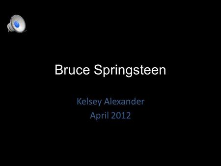 Bruce Springsteen Kelsey Alexander April 2012 Facts Nicknamed ‘The Boss’ Married twice Has three children Won an Academy Award for the song ‘Streets.
