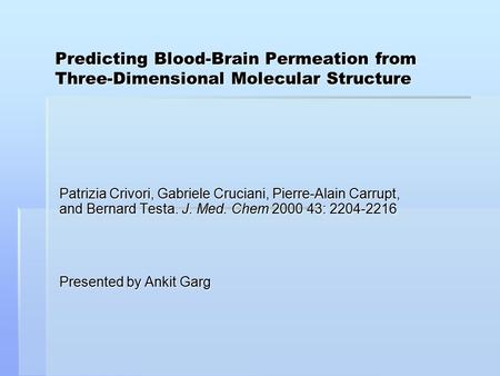 Predicting Blood-Brain Permeation from Three-Dimensional Molecular Structure Patrizia Crivori, Gabriele Cruciani, Pierre-Alain Carrupt, and Bernard Testa.