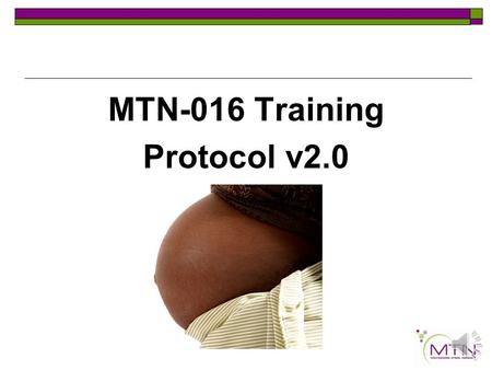 MTN-016 Training Protocol v2.0 MTN-016 EMBRACE: Evaluation of Maternal and Baby Outcomes Registry After Chemoprophylactic Exposure.