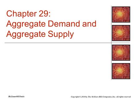 McGraw-Hill/Irwin Chapter 29: Aggregate Demand and Aggregate Supply Copyright © 2010 by The McGraw-Hill Companies, Inc. All rights reserved.