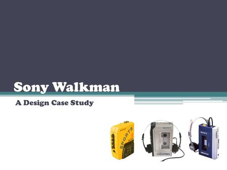 Sony Walkman A Design Case Study. Learning Objectives To further develop the learners understanding of factors that influence product design. To emphasis.