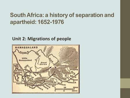 South Africa: a history of separation and apartheid: 1652-1976 Unit 2: Migrations of people.