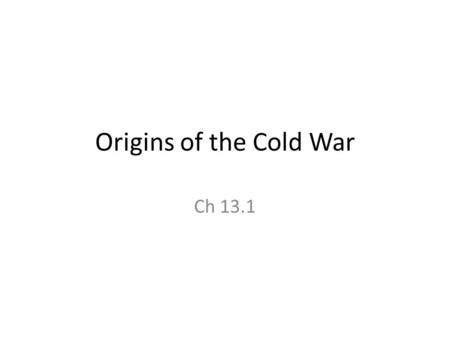 Origins of the Cold War Ch 13.1. Monday, May 7, 2012 Daily goal(s): Understand the causes of the Cold War. Understand how Containment and the Truman Doctrine.
