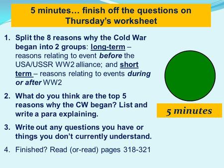 1.Split the 8 reasons why the Cold War began into 2 groups: long-term – reasons relating to event before the USA/USSR WW2 alliance; and short term – reasons.