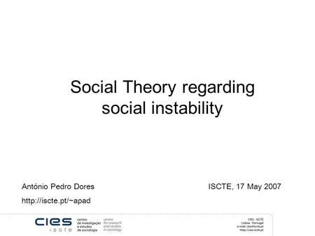 Social Theory regarding social instability António Pedro Dores ISCTE, 17 May 2007
