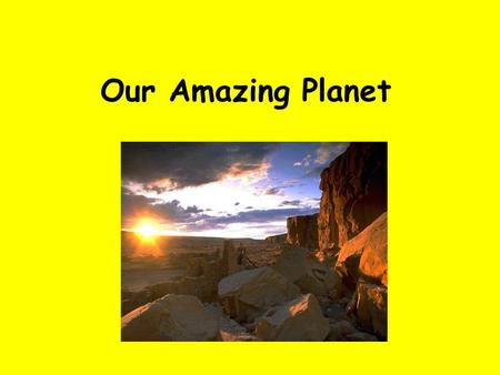 Our Amazing Planet. Planet Earth Earth’s Layers Crust Earth’s thin outermost layer. – Continental Crust (land) - thick low density rock (granite). –