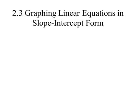 2.3 Graphing Linear Equations in Slope-Intercept Form.