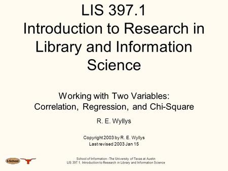 School of Information - The University of Texas at Austin LIS 397.1, Introduction to Research in Library and Information Science LIS 397.1 Introduction.