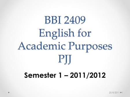 BBI 2409 English for Academic Purposes PJJ Semester 1 – 2011/2012 20/8/20111.