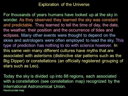 Exploration of the Universe For thousands of years humans have looked up at the sky in wonder. As they observed they learned the sky was constant and predictable.