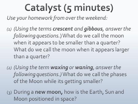 DayAgenda Today Tuesday, January 11th Cornell Notes Part I: Moon Phases Homework tonight only! Tomorrow Wednesday, January 12th Cornell Notes Part II: