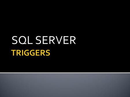 SQL SERVER.  DML Triggers  DDL Trigers  INSERT triggers  DELETE triggers  UPDATE triggers  A mix and match of any of the above.