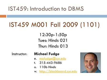 IST459: Introduction to DBMS IST459 M001 Fall 2009 (1101) Instructor : Michael Fudge t. 315-443-9686 o.110b Hinds w.http://blackboard.syr.eduhttp://blackboard.syr.edu.