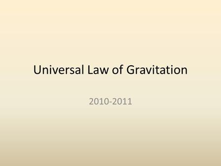 Universal Law of Gravitation 2010-2011. Some Basics The force of gravity (F g ) is the mutual attraction of objects to one another. The acceleration due.