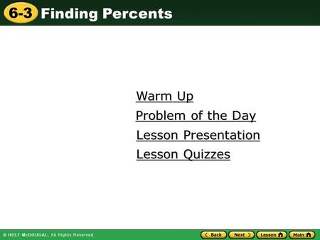 Finding Percents 6-3 Warm Up Warm Up Lesson Presentation Lesson Presentation Problem of the Day Problem of the Day Lesson Quizzes Lesson Quizzes.