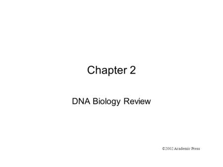 Chapter 2 DNA Biology Review ©2002 Academic Press.
