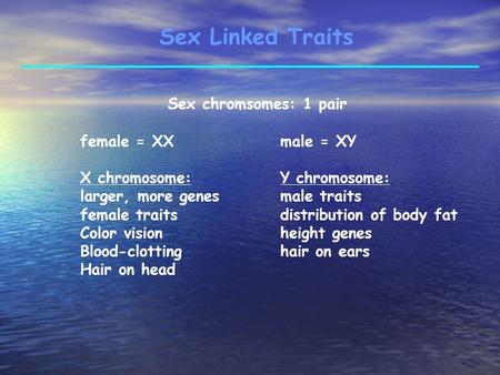 Sex Linked Traits Sex chromsomes: 1 pair female = XX male = XY