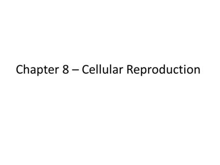 Chapter 8 – Cellular Reproduction. In order for organisms to grow and reproduce, cells must divide.
