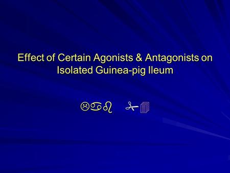 Effect of Certain Agonists & Antagonists on Isolated Guinea-pig Ileum