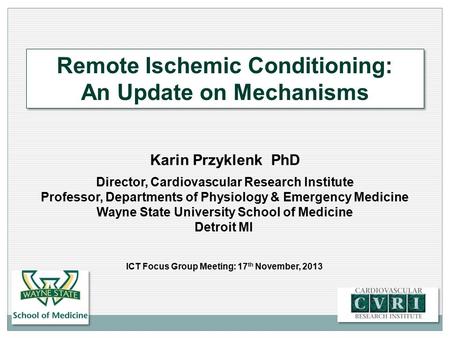 Remote Ischemic Conditioning: An Update on Mechanisms Remote Ischemic Conditioning: An Update on Mechanisms Karin Przyklenk PhD Director, Cardiovascular.