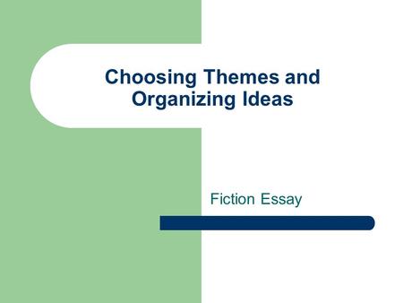 Choosing Themes and Organizing Ideas Fiction Essay.
