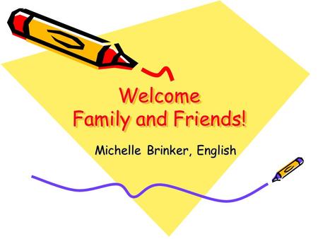 Welcome Family and Friends! Michelle Brinker, English.