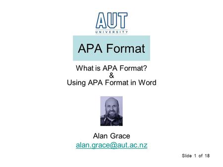 Slide 1 of 18 APA Format What is APA Format? & Using APA Format in Word Alan Grace