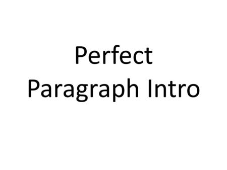 Perfect Paragraph Intro. 5 Parts of a Perfect Paragraph 1.Topic sentence – Main point of paragraph 2.Elaboration of the topic sentence – Stretches out/explains.