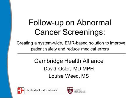 Follow-up on Abnormal Cancer Screenings: Creating a system-wide, EMR-based solution to improve patient safety and reduce medical errors Cambridge Health.