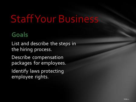 Goals List and describe the steps in the hiring process. Describe compensation packages for employees. Identify laws protecting employee rights. Slide.