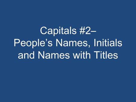Capitals #2– People’s Names, Initials and Names with Titles.