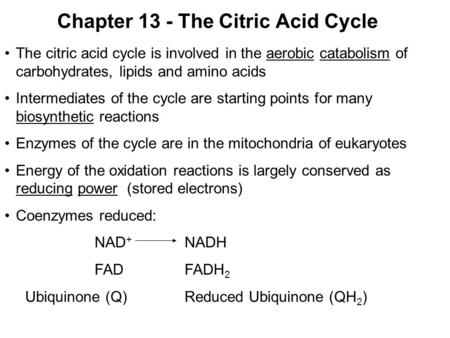Chapter 13 - The Citric Acid Cycle The citric acid cycle is involved in the aerobic catabolism of carbohydrates, lipids and amino acids Intermediates of.