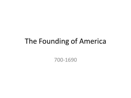 The Founding of America 700-1690. Europe Encounters America I. Vikings Arrive in America 1. Vikings originate from Scandinavia 2. 1000 AD Leif Erikson.