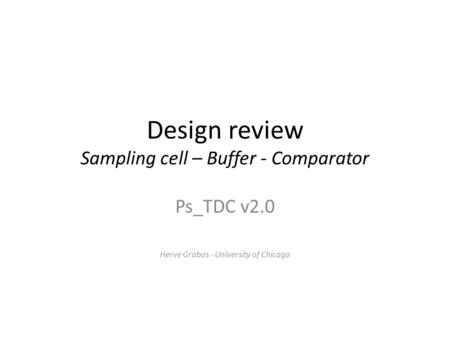 Design review Sampling cell – Buffer - Comparator Ps_TDC v2.0 Herve Grabas - University of Chicago.