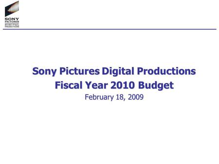 Sony Pictures Digital Productions Fiscal Year 2010 Budget February 18, 2009.