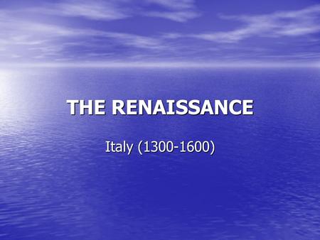 THE RENAISSANCE Italy (1300-1600). A New Beginning The disorder and chaos of the late Middle Ages seemed to mark the beginning of a long-term decline.