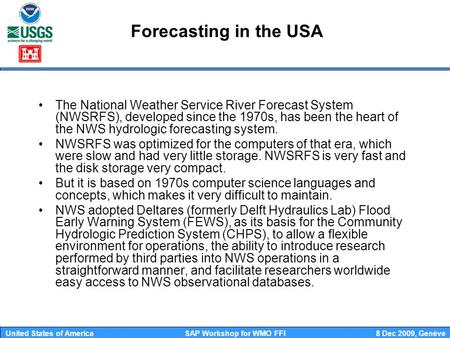 United States of America8 Dec 2009, GenèveSAP Workshop for WMO FFI Forecasting in the USA The National Weather Service River Forecast System (NWSRFS),